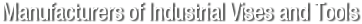 Manufacturer of Industrial Vises and Tools